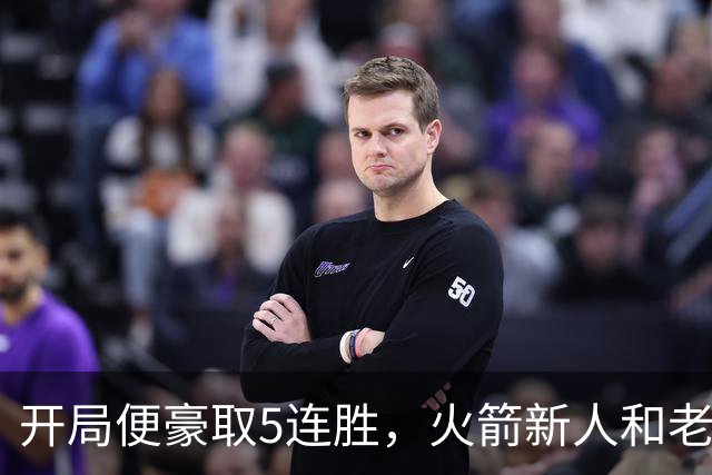 开局便豪取5连胜，火箭新人和老将的状态看起来都相当不错？