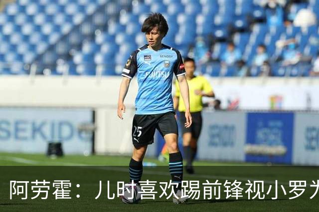 阿劳霍：儿时喜欢踢前锋视小罗为偶像 踢边卫同时也向范戴克学习